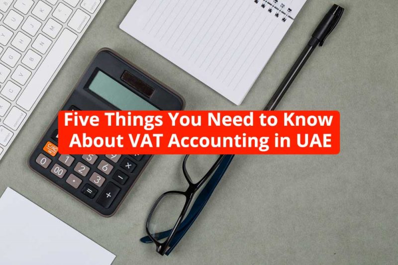 Five Things You Need to Know About VAT Accounting in UAE