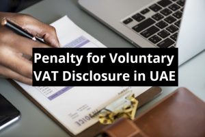 Penalty for Voluntary VAT Disclosure in UAE - vat penalty UAE